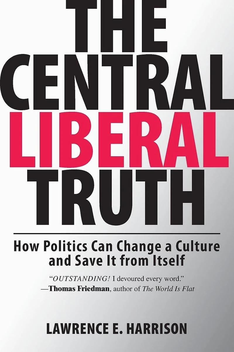 The Central Liberal Truth: How Politics Can Change a Culture and Save It from Itself