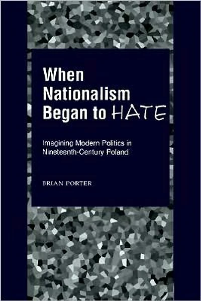 When Nationalism Began to Hate: Imagining Modern Politics in Nineteenth-Century Poland