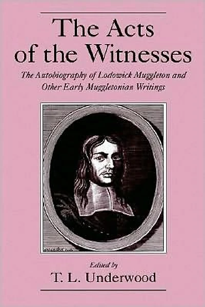 The Acts of the Witnesses: The Autobiography of Lodowick Muggleton and Other Early Muggletonian Writings