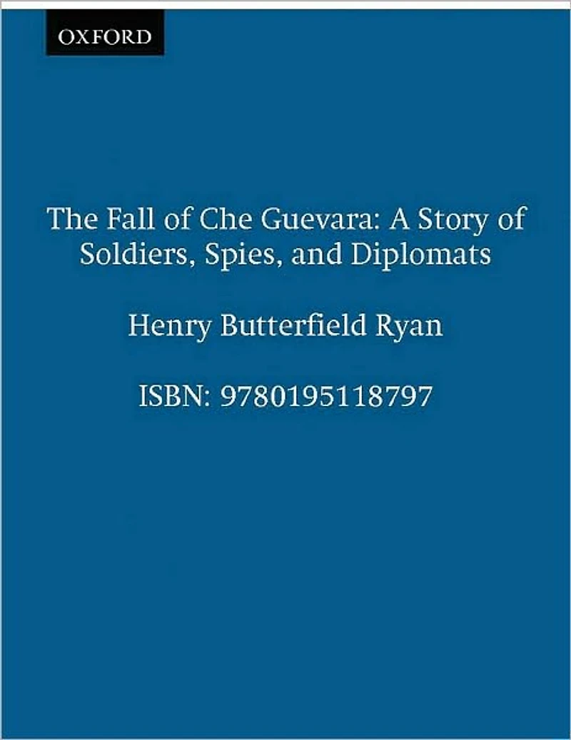 The Fall of Che Guevara: A Story Soldiers, Spies, and Diplomats