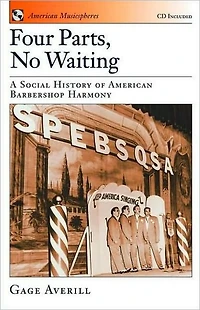 Four Parts, No Waiting: A Social History of American Barbershop Quartet