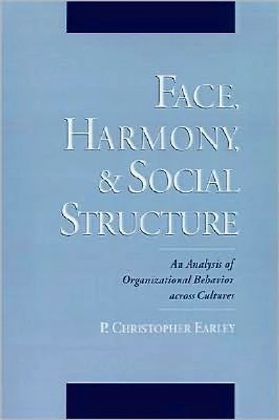 Face, Harmony, and Social Structure: An Analysis of Organizational Behavior Across Cultures