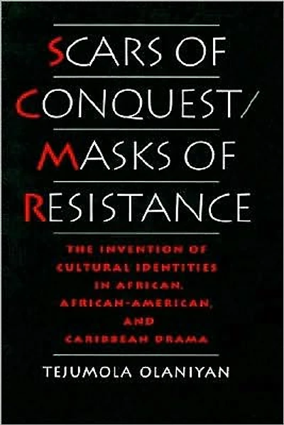 Scars of Conquest/Masks Resistance: The Invention Cultural Identities African, African-American, and Caribbean Drama