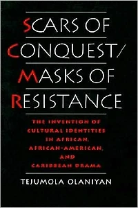 Scars of Conquest/Masks Resistance: The Invention Cultural Identities African, African-American, and Caribbean Drama