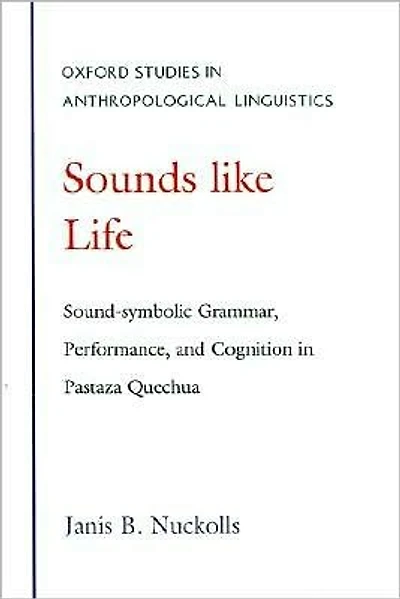 Sounds Like Life: Sound-Symbolic Grammar, Performance, and Cognition in Pastaza Quechua