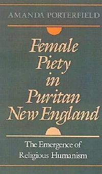 Female Piety in Puritan New England: The Emergence of Religious Humanism