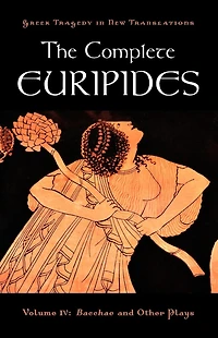 The Complete Euripides, Volume IV: Bacchae and Other Plays