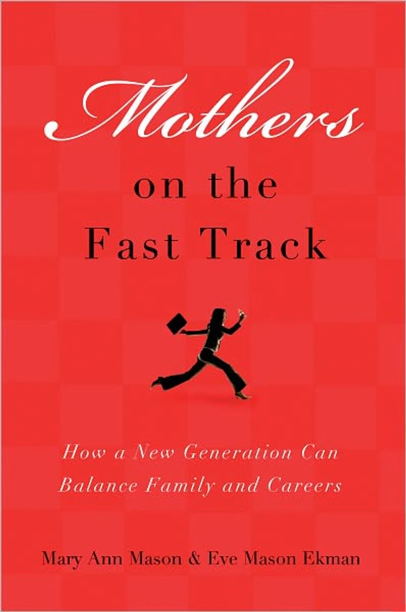 Mothers on the Fast Track: How a New Generation Can Balance Family and Careers
