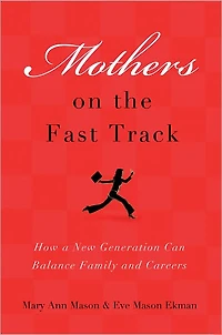 Mothers on the Fast Track: How a New Generation Can Balance Family and Careers