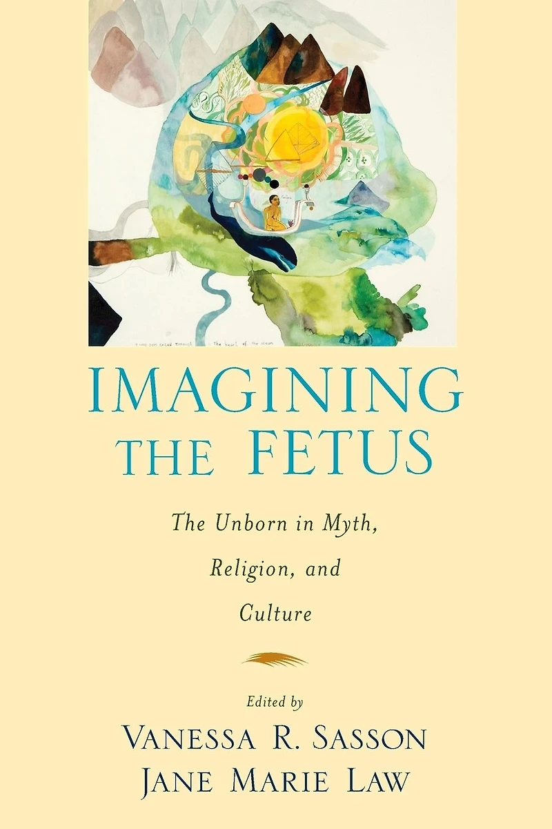 Imagining the Fetus Unborn Myth, Religion, and Culture
