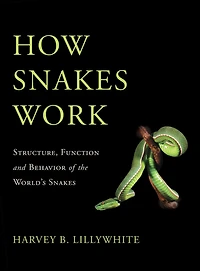 How Snakes Work: Structure, Function and Behavior of the World's Snakes