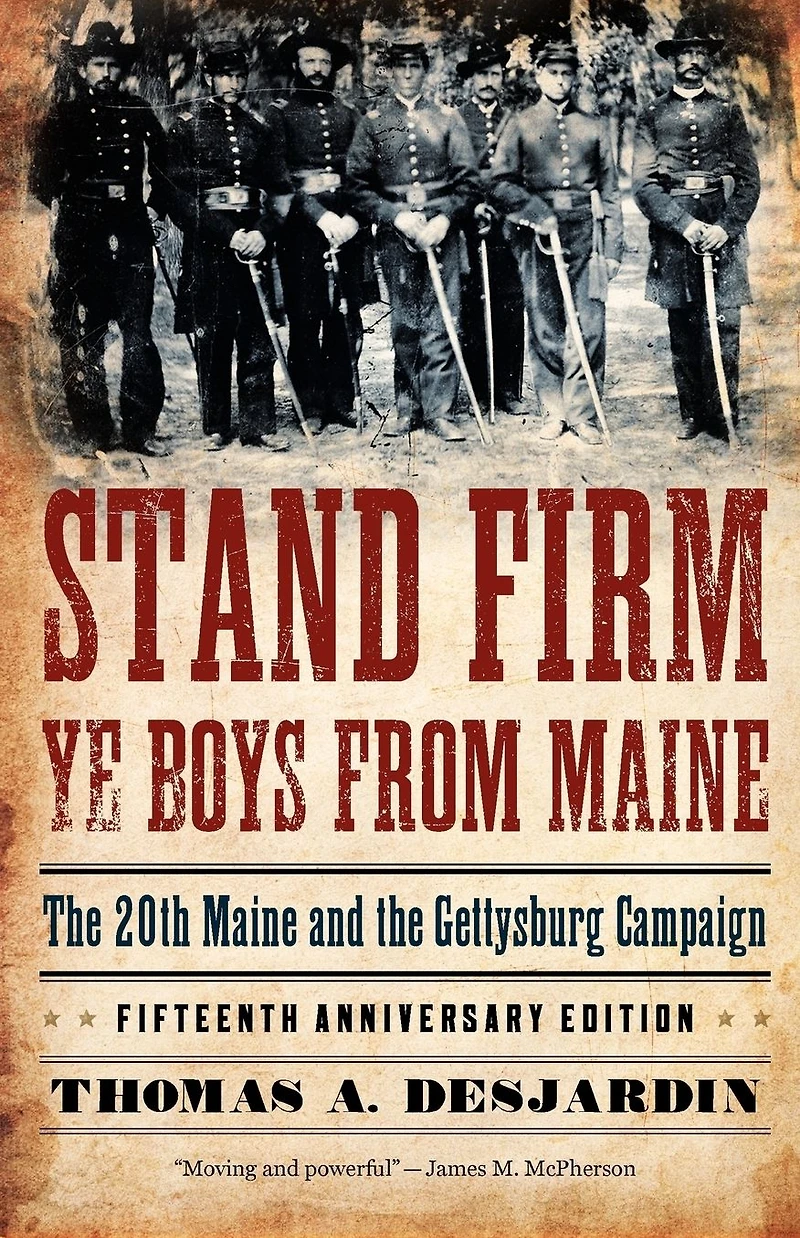 Stand Firm Ye Boys from Maine: the 20th Maine and Gettysburg Campaign
