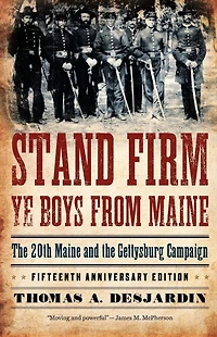 Stand Firm Ye Boys from Maine: the 20th Maine and Gettysburg Campaign