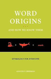 Word Origins And How We Know Them: Etymology for Everyone