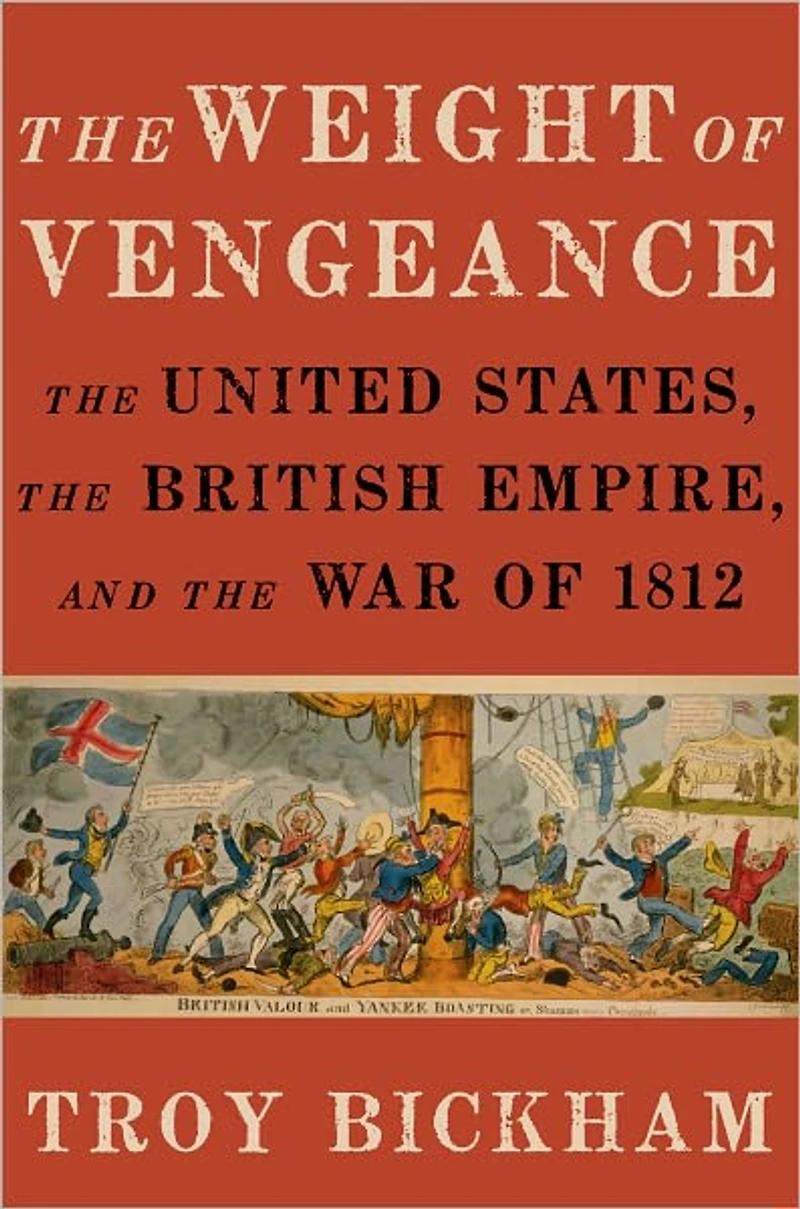 the Weight of Vengeance: United States, British Empire, and War 1812