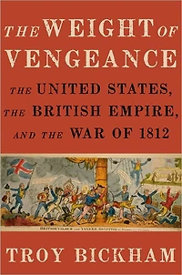 the Weight of Vengeance: United States, British Empire, and War 1812