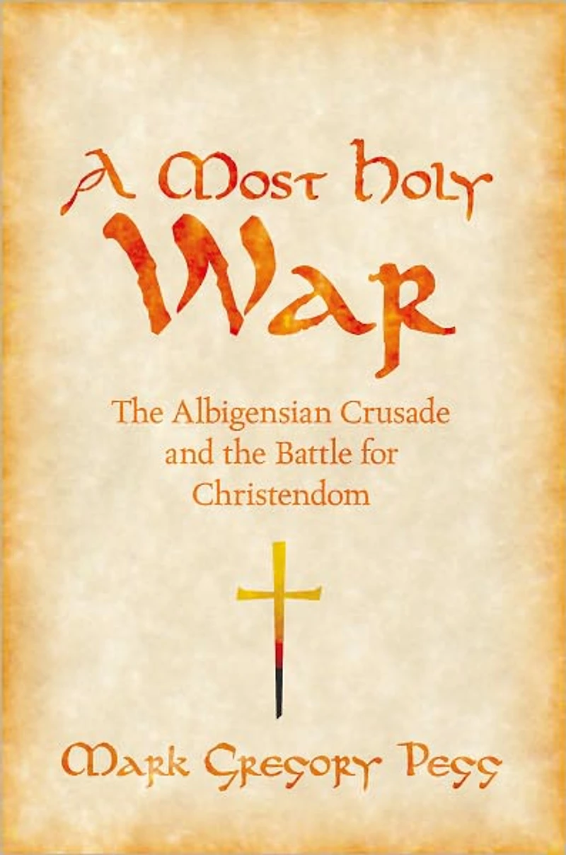 A Most Holy War: the Albigensian Crusade and Battle for Christendom