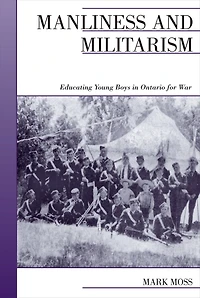 Manliness and Militarism: Educating Young Boys Ontario for War