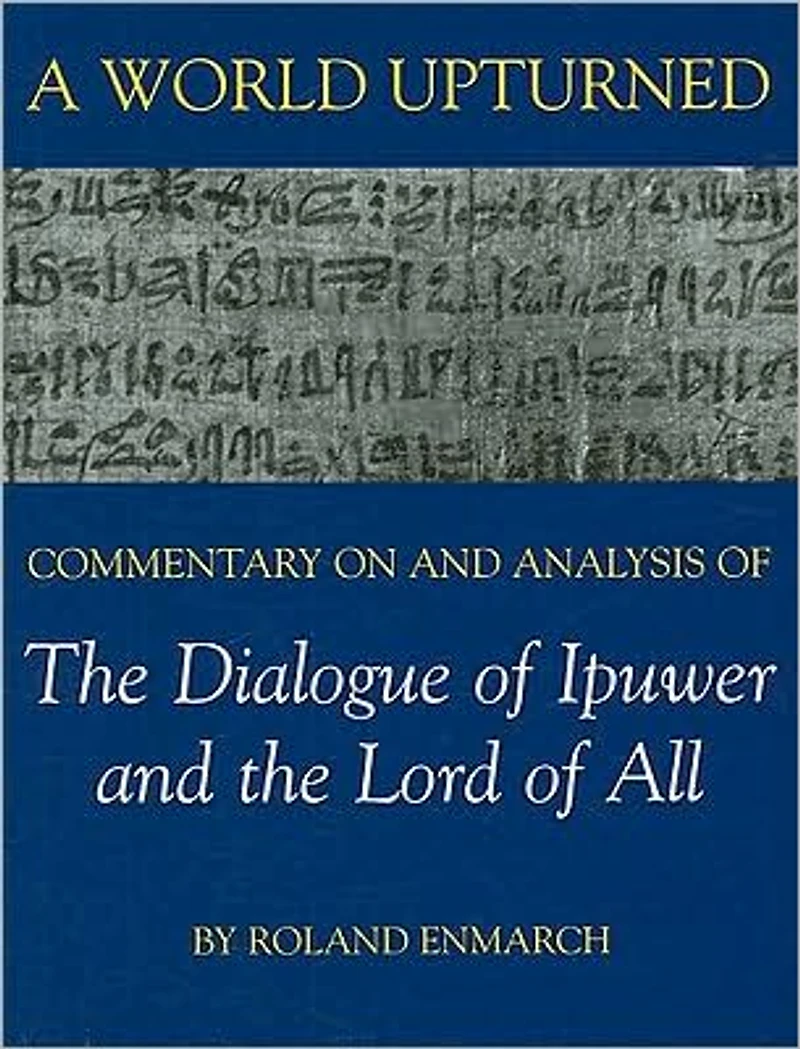 A World Upturned: Commentary on and Analysis of the Dialogue of Ipuwer and the Lord of All