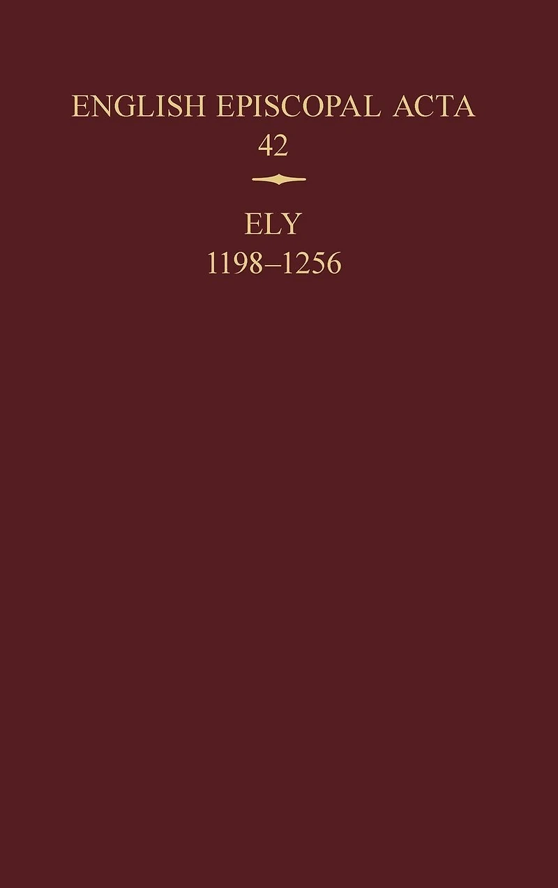 English Episcopal Acta 42: Ely, 1198-1256