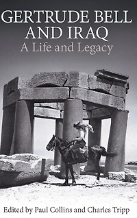 Gertrude Bell and Iraq: A life and legacy