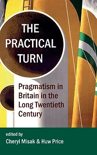 The Practical Turn: Pragmatism in Britain in the Long Twentieth Century