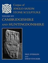 Corpus of Anglo-Saxon Stone Sculpture, XIV, Cambridgeshire and Huntingdonshire