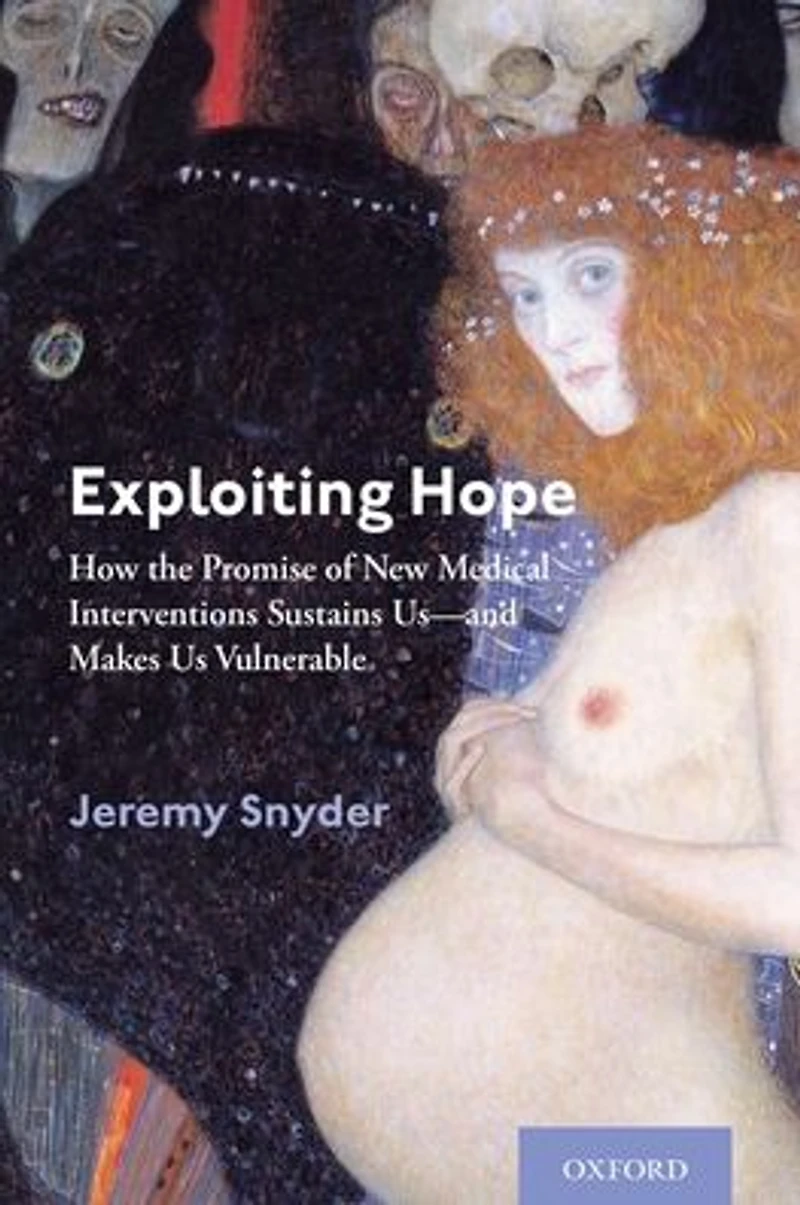 Exploiting Hope: How the Promise of New Medical Interventions Sustains Us--and Makes Us Vulnerable