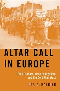 Altar Call Europe: Billy Graham, Mass Evangelism, and the Cold-War West