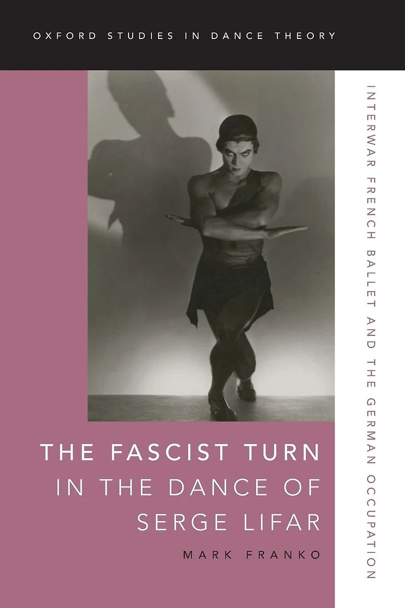 the Fascist Turn Dance of Serge Lifar: Interwar French Ballet and German Occupation