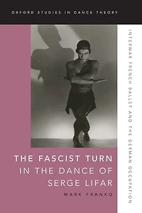 the Fascist Turn Dance of Serge Lifar: Interwar French Ballet and German Occupation
