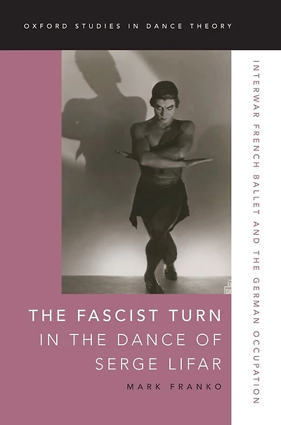 the Fascist Turn Dance of Serge Lifar: Interwar French Ballet and German Occupation