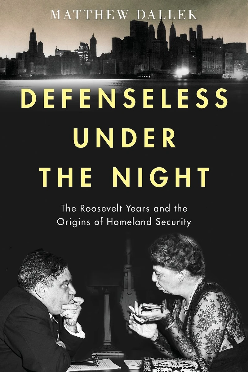 Defenseless Under the Night: Roosevelt Years and Origins of Homeland Security