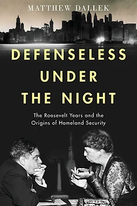 Defenseless Under the Night: Roosevelt Years and Origins of Homeland Security