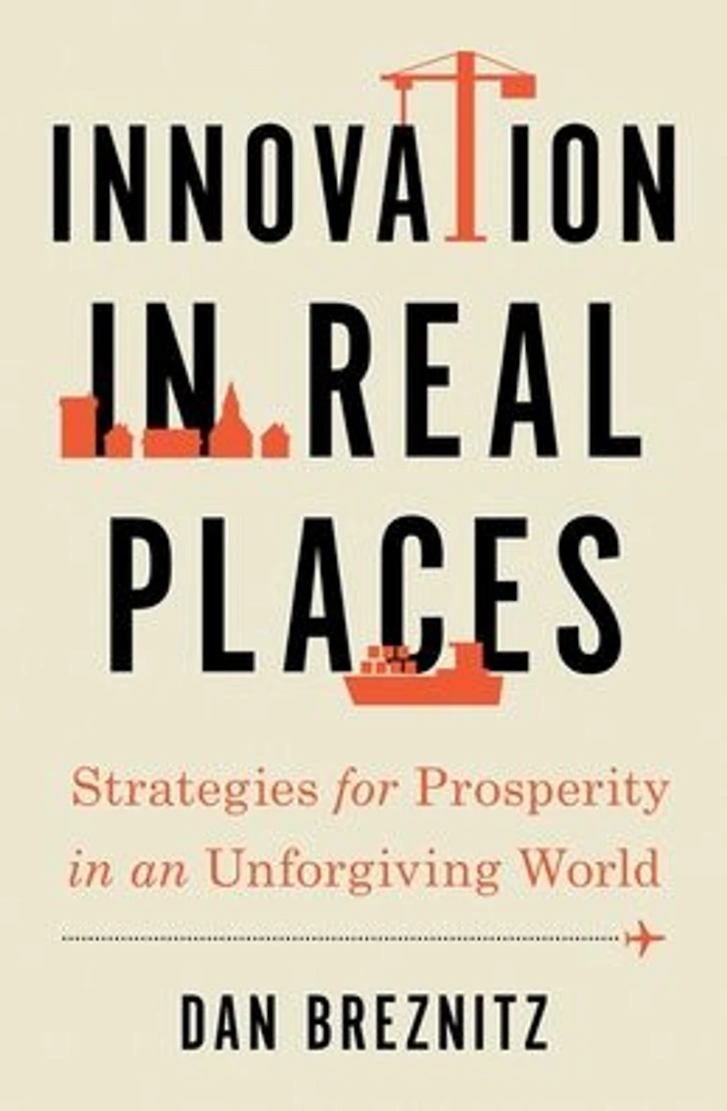 Innovation Real Places: Strategies for Prosperity an Unforgiving World