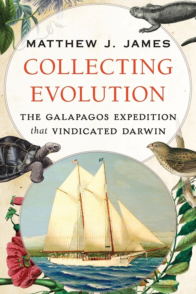 Collecting Evolution: The Galapagos Expedition that Vindicated Darwin