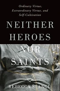 Neither Heroes nor Saints: Ordinary Virtue, Extraordinary and Self-Cultivation