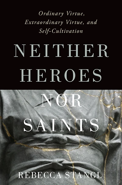 Neither Heroes nor Saints: Ordinary Virtue, Extraordinary and Self-Cultivation