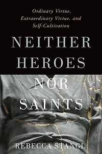 Neither Heroes nor Saints: Ordinary Virtue, Extraordinary and Self-Cultivation