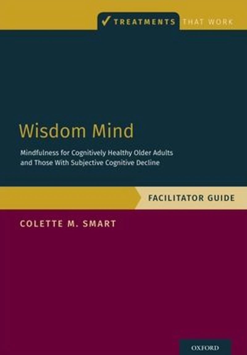 Wisdom Mind: Mindfulness for Cognitively Healthy Older Adults and Those With Subjective Cognitive Decline, Facilitator Guide