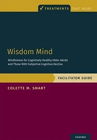 Wisdom Mind: Mindfulness for Cognitively Healthy Older Adults and Those With Subjective Cognitive Decline, Facilitator Guide