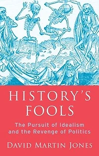 History's Fools: the Pursuit of Idealism and Revenge Politics