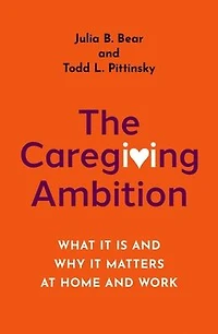 The Caregiving Ambition: What It Is and Why Matters at Home Work