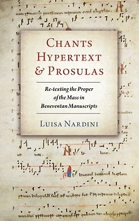 Chants, Hypertext, and Prosulas: Re-texting the Proper of Mass Beneventan Manuscripts