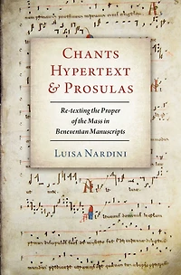 Chants, Hypertext, and Prosulas: Re-texting the Proper of Mass Beneventan Manuscripts