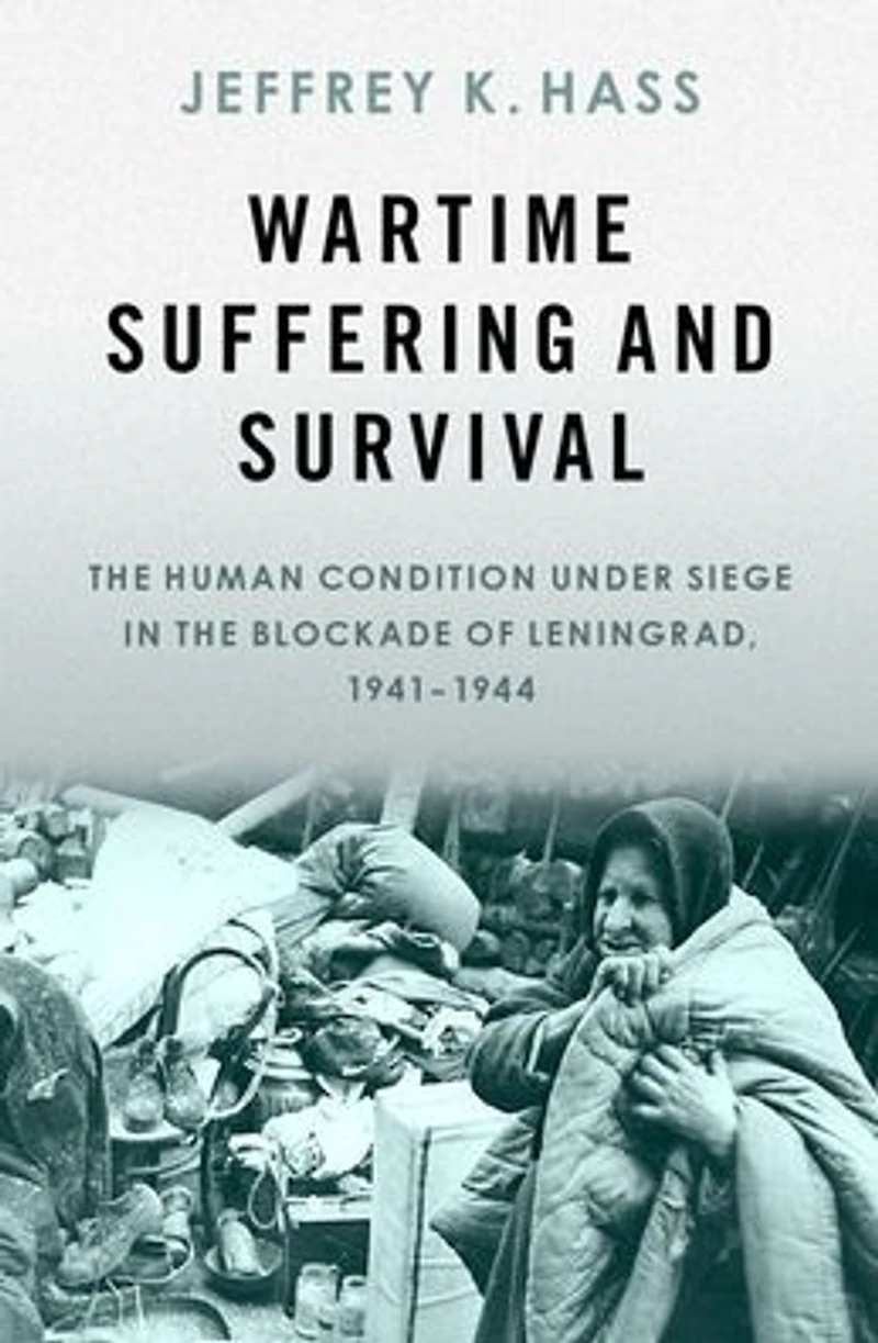 Wartime Suffering and Survival: the Human Condition under Siege Blockade of Leningrad, 1941-1944