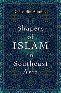 Shapers of Islam Southeast Asia: Muslim Intellectuals and the Making Islamic Reformism