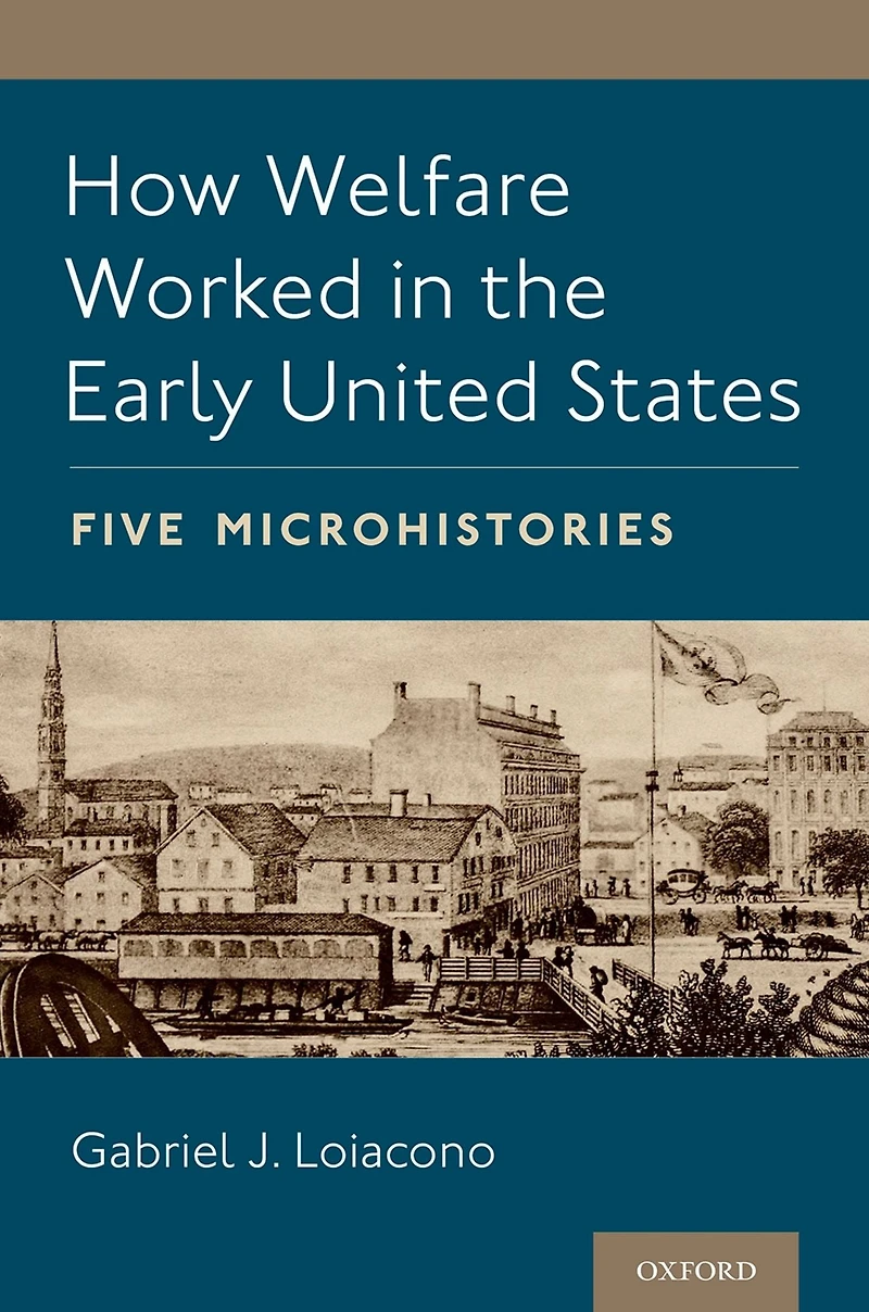 How Welfare Worked the Early United States: Five Microhistories