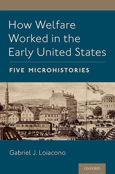 How Welfare Worked the Early United States: Five Microhistories