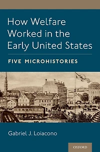 How Welfare Worked the Early United States: Five Microhistories